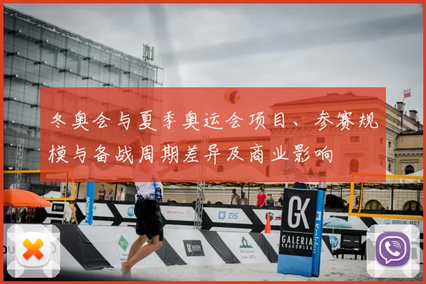 冬奥会与夏季奥运会项目、参赛规模与备战周期差异及商业影响