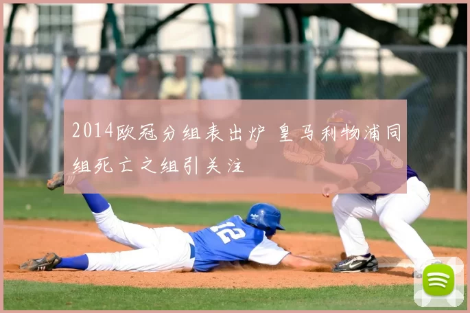 2014欧冠分组表出炉 皇马利物浦同组死亡之组引关注