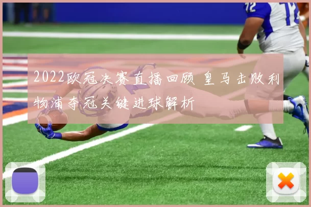 2022欧冠决赛直播回顾 皇马击败利物浦夺冠关键进球解析