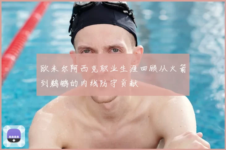 欧米尔阿西克职业生涯回顾从火箭到鹈鹕的内线防守贡献