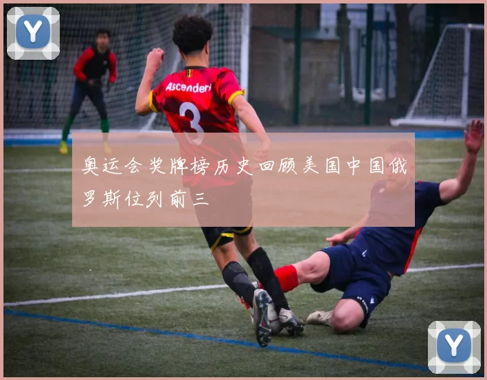 奥运会奖牌榜历史回顾美国中国俄罗斯位列前三