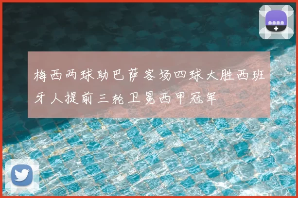 梅西两球助巴萨客场四球大胜西班牙人提前三轮卫冕西甲冠军